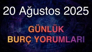 20 Ağustos 2025 Günlük Burç Yorumları