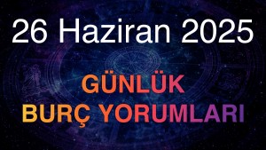 26 Haziran 2025 Günlük Burç Yorumları