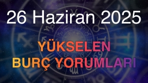 26 Haziran 2025 Yükselen Burç Yorumları