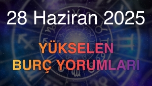 28 Haziran 2025 Yükselen Burç Yorumları