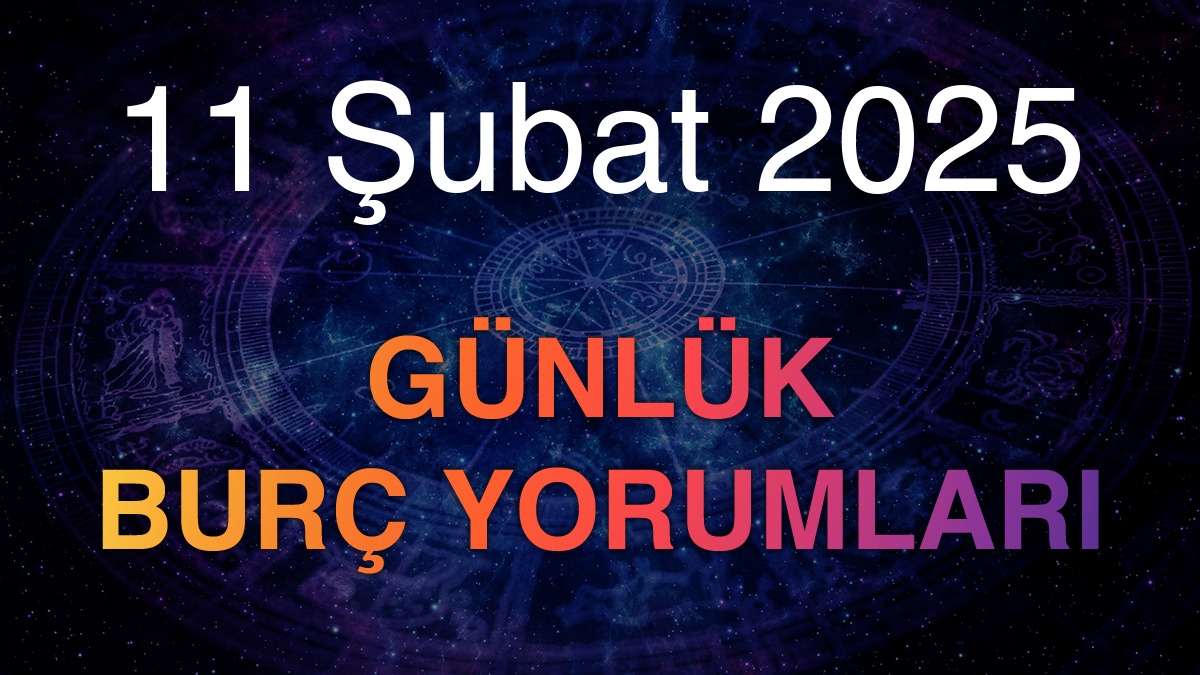 11 Şubat 2025 Günlük Burç Yorumları