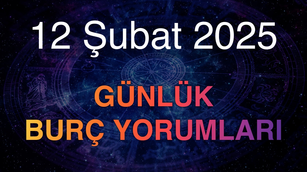 12 Şubat 2025 Günlük Burç Yorumları