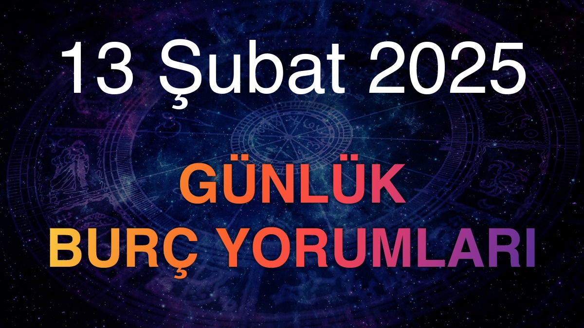 13 Şubat 2025 Günlük Burç Yorumları