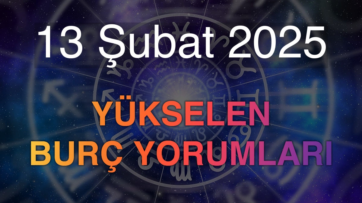 13 Şubat 2025 Yükselen Burç Yorumları