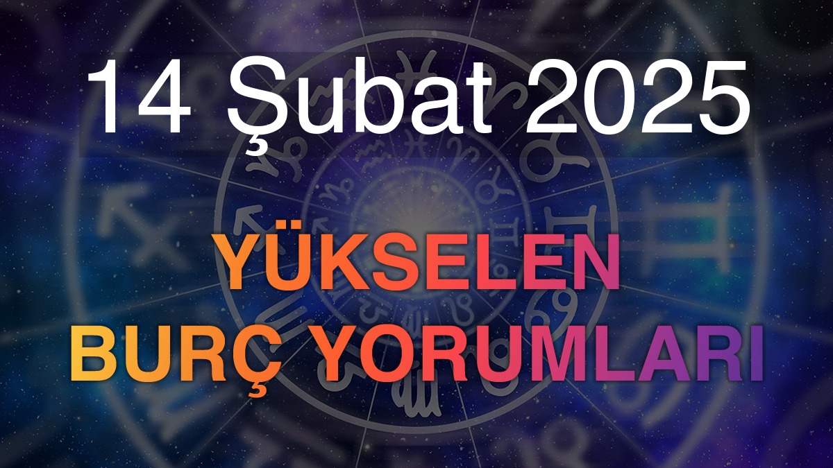 14 Şubat 2025 Yükselen Burç Yorumları