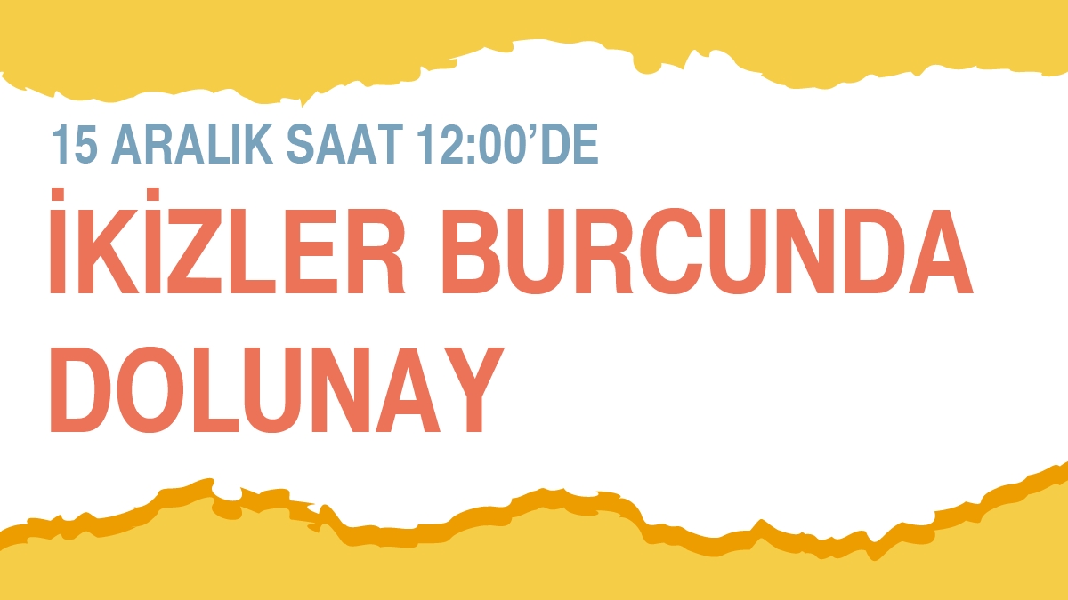 15 Aralık 2024 İkizler Burcunda Dolunay - Burçlara Etkileri