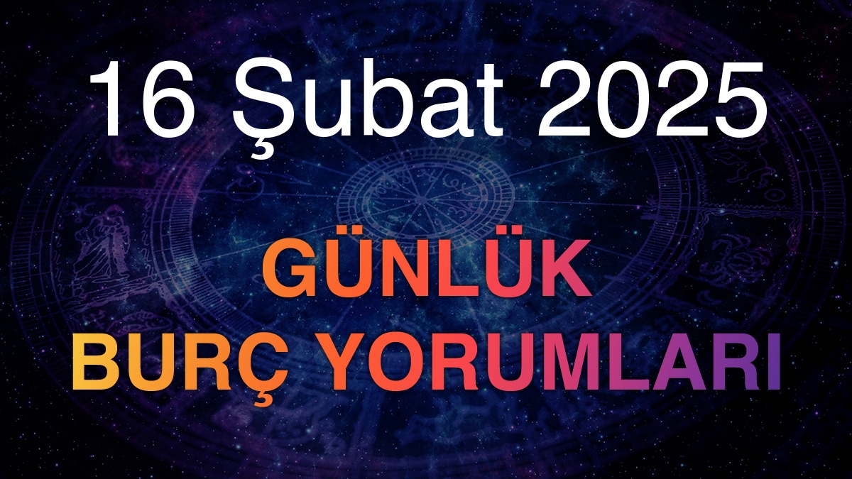 16 Şubat 2025 Günlük Burç Yorumları