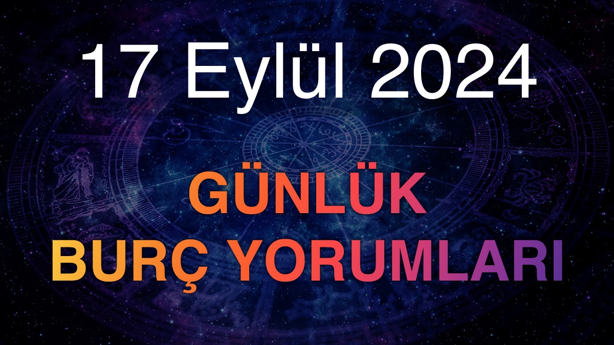 17 Eylül 2024 Günlük Burç Yorumları