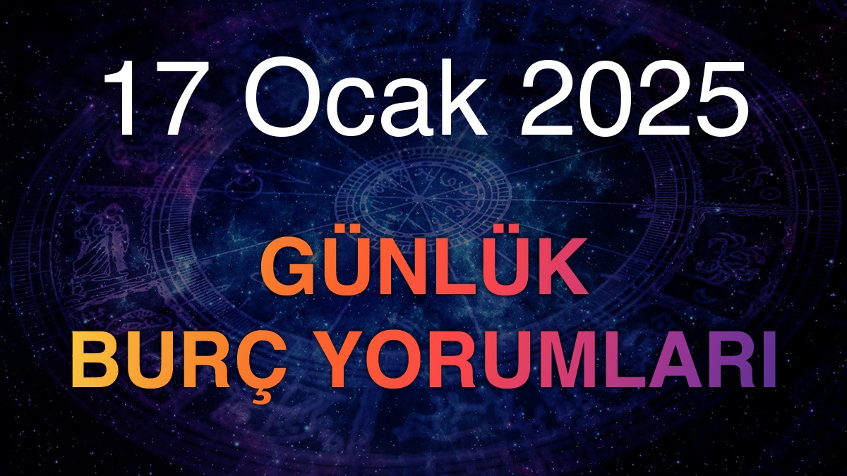 17 Ocak 2025 Günlük Burç Yorumları