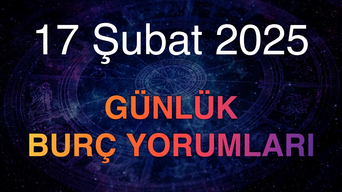 17 Şubat 2025 Günlük Burç Yorumları