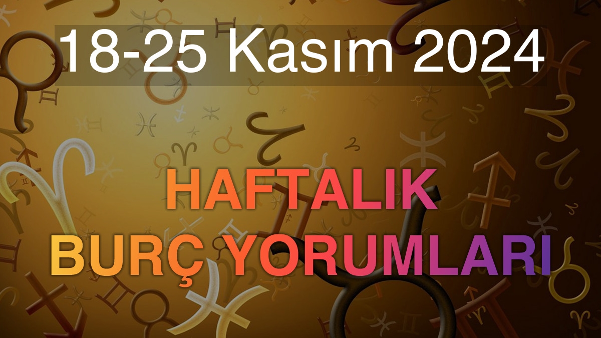 18-25 Kasım 2024 Haftalık Burç Yorumları