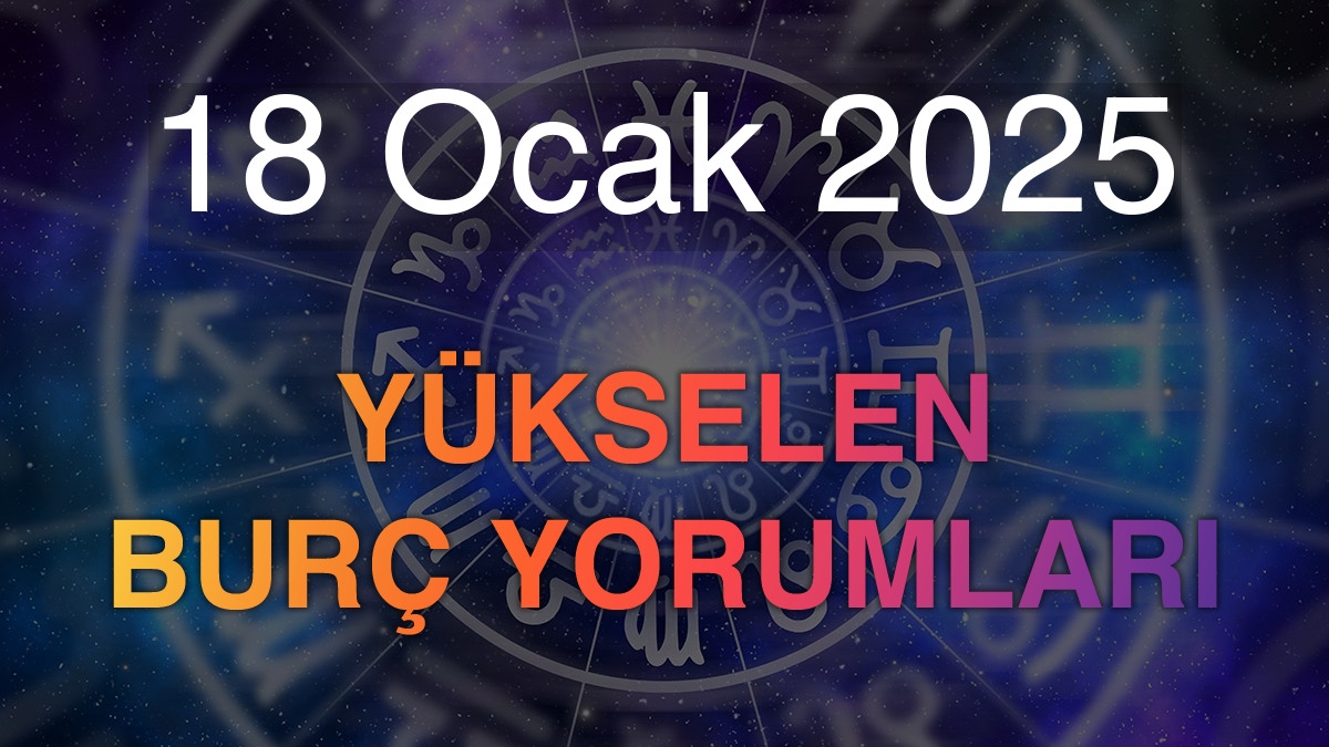 18 Ocak 2025 Yükselen Burç Yorumları