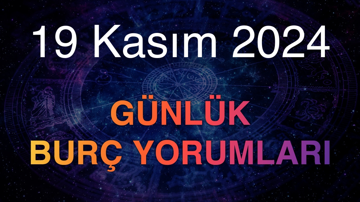 19 Kasım 2024 Günlük Burç Yorumları