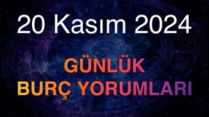 20 Kasım 2024 Günlük Burç Yorumları