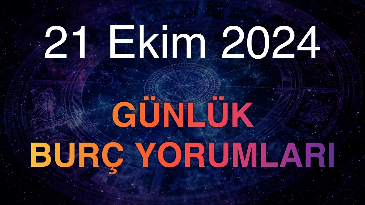 21 Ekim 2024 Günlük Burç Yorumları