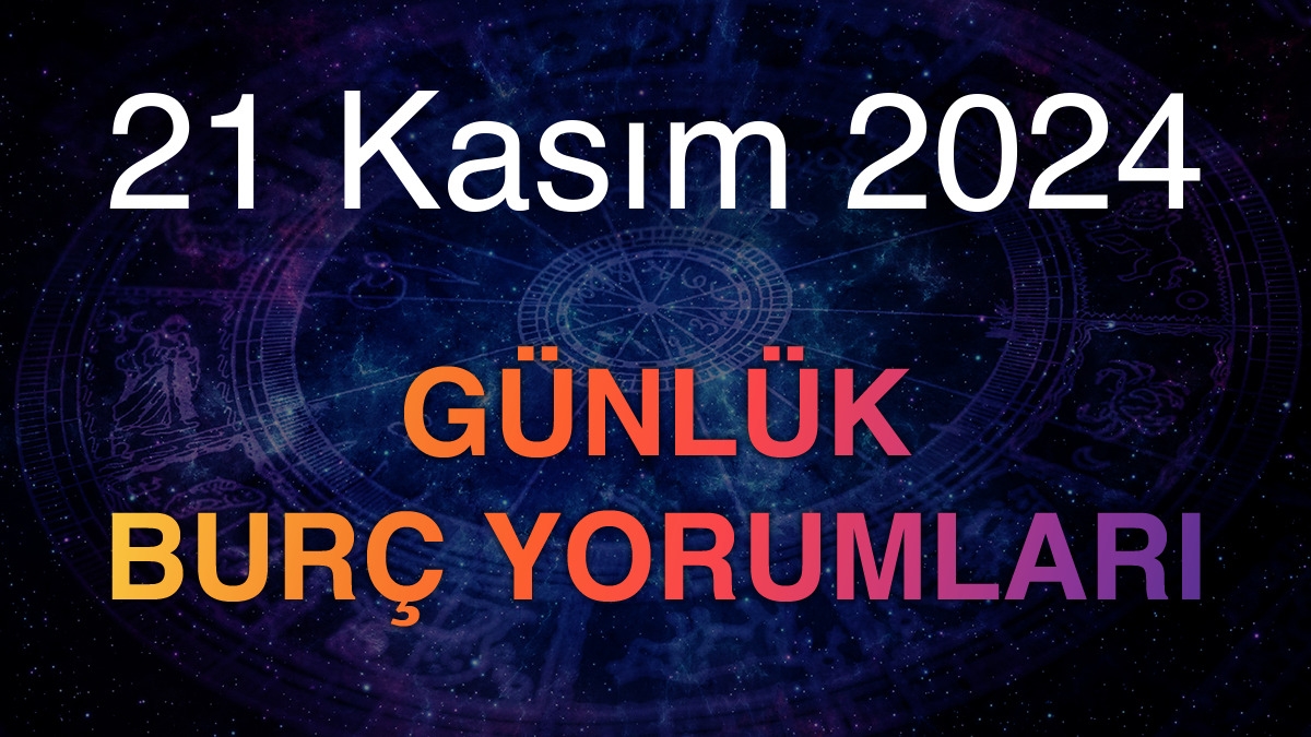 21 Kasım 2024 Günlük Burç Yorumları