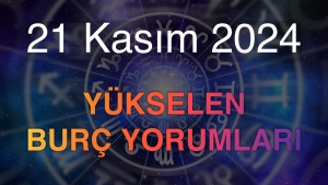 21 Kasım 2024 Yükselen Burç Yorumları