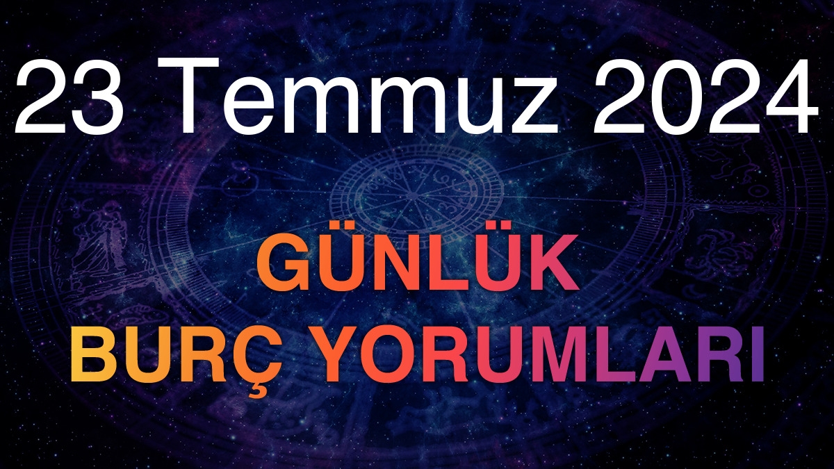 23 Temmuz 2024 Günlük Burç Yorumları