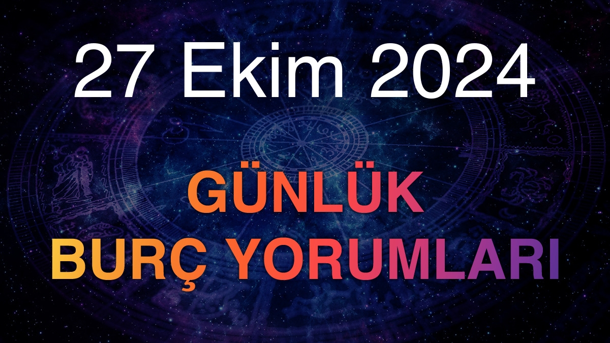 27 Ekim 2024 Günlük Burç Yorumları