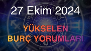 27 Ekim 2024 Yükselen Burç Yorumları