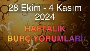 28 Ekim - 4 Kasım 2024 Haftalık Burç Yorumları