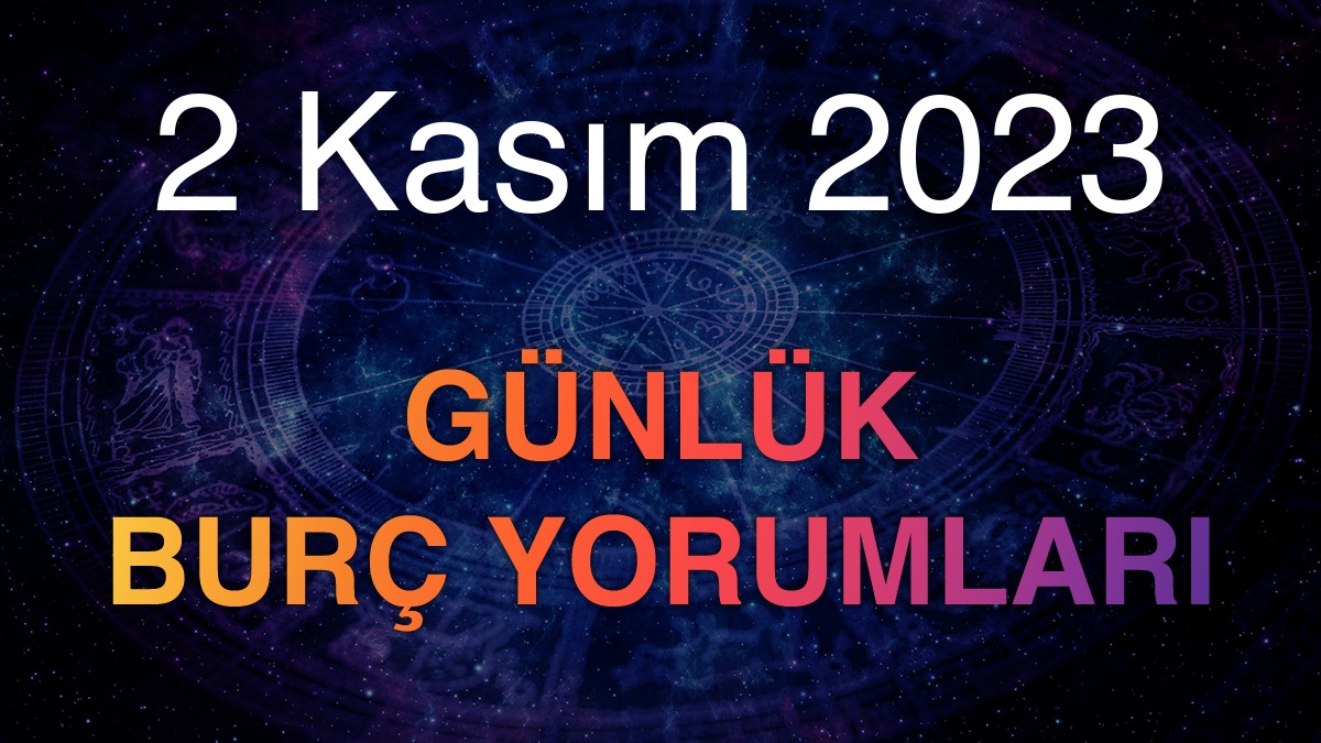 2 Kasım 2023 Günlük Burç Yorumları