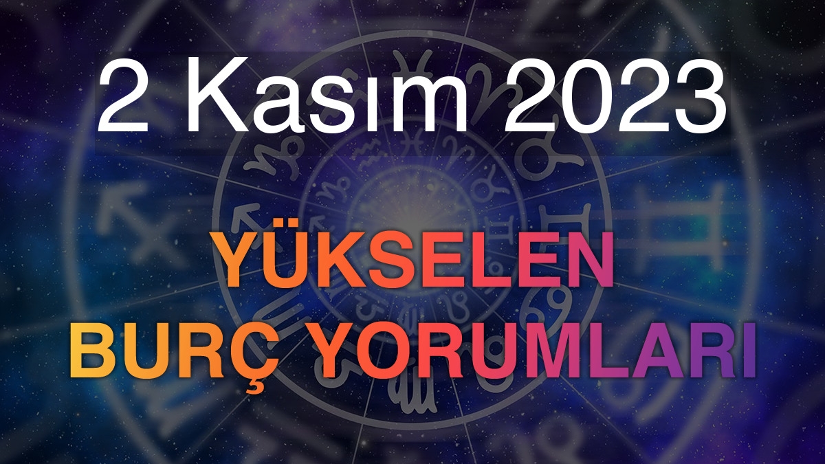 2 Kasım 2023 Yükselen Burç Yorumları