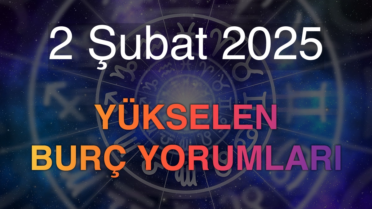 2 Şubat 2025 Yükselen Burç Yorumları