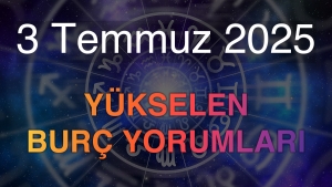 3 Temmuz 2025 Yükselen Burç Yorumları
