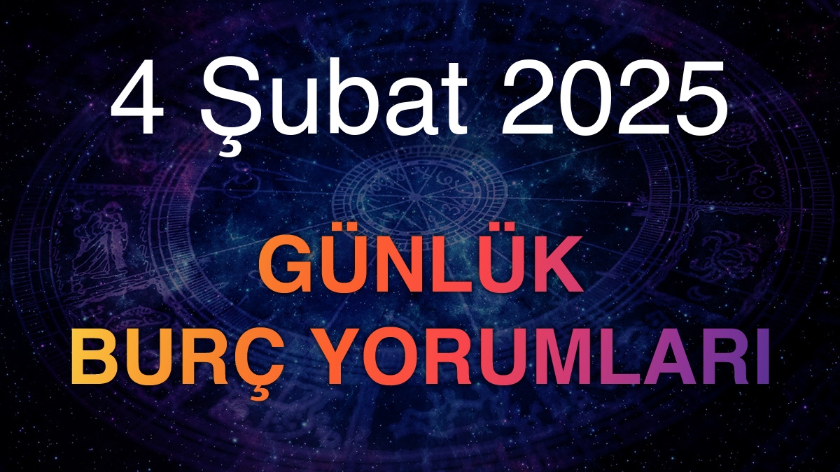 4 Şubat 2025 Günlük Burç Yorumları