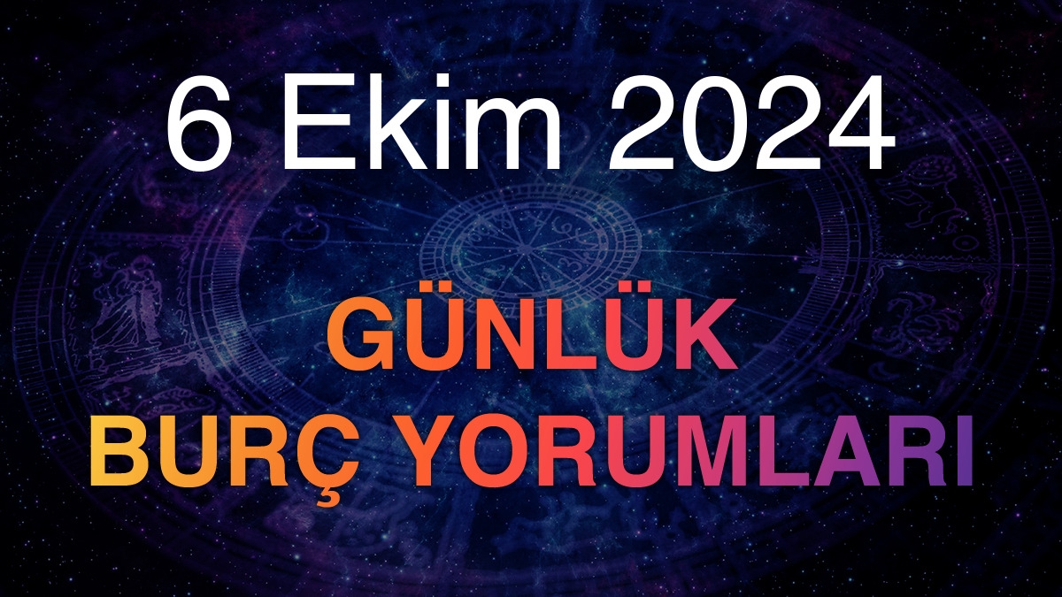 6 Ekim 2024 Günlük Burç Yorumları