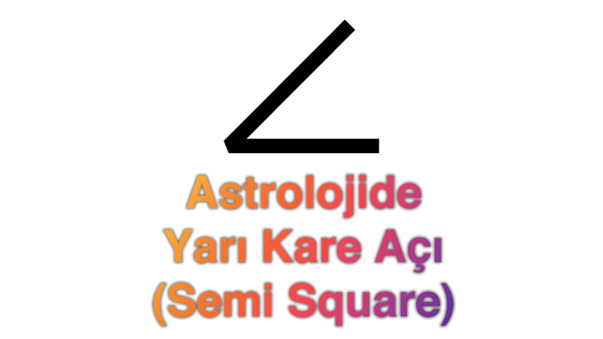 Astrolojide Yarı Kare Oktil Açı (Semi Square)